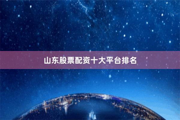 山东股票配资十大平台排名
