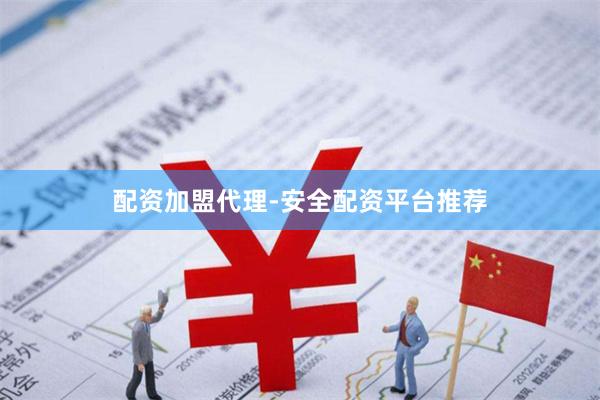 配资加盟代理-安全配资平台推荐