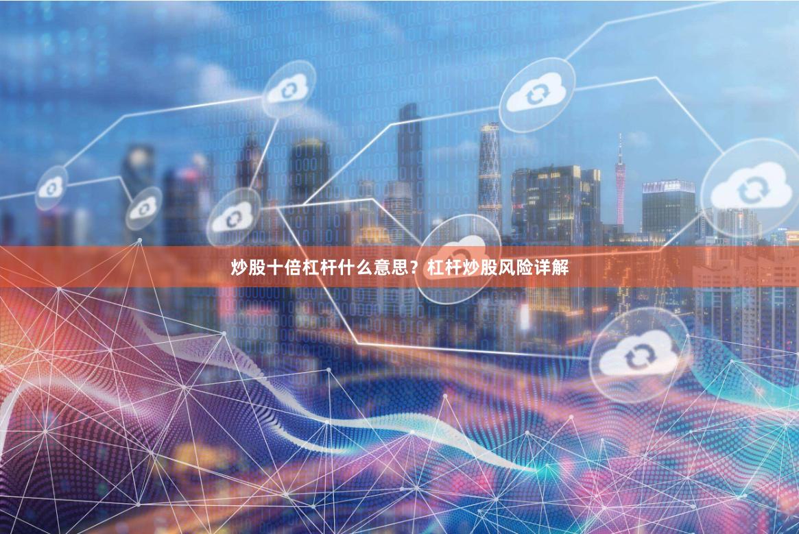 炒股十倍杠杆什么意思？杠杆炒股风险详解