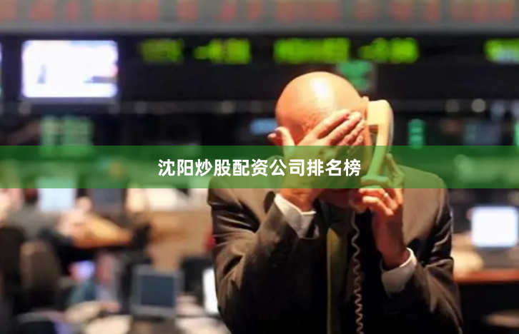 沈阳炒股配资公司排名榜