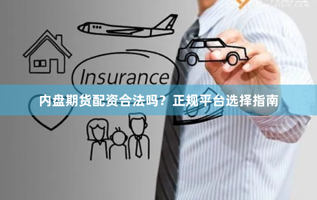 内盘期货配资合法吗？正规平台选择指南