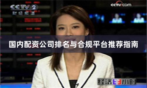 国内配资公司排名与合规平台推荐指南